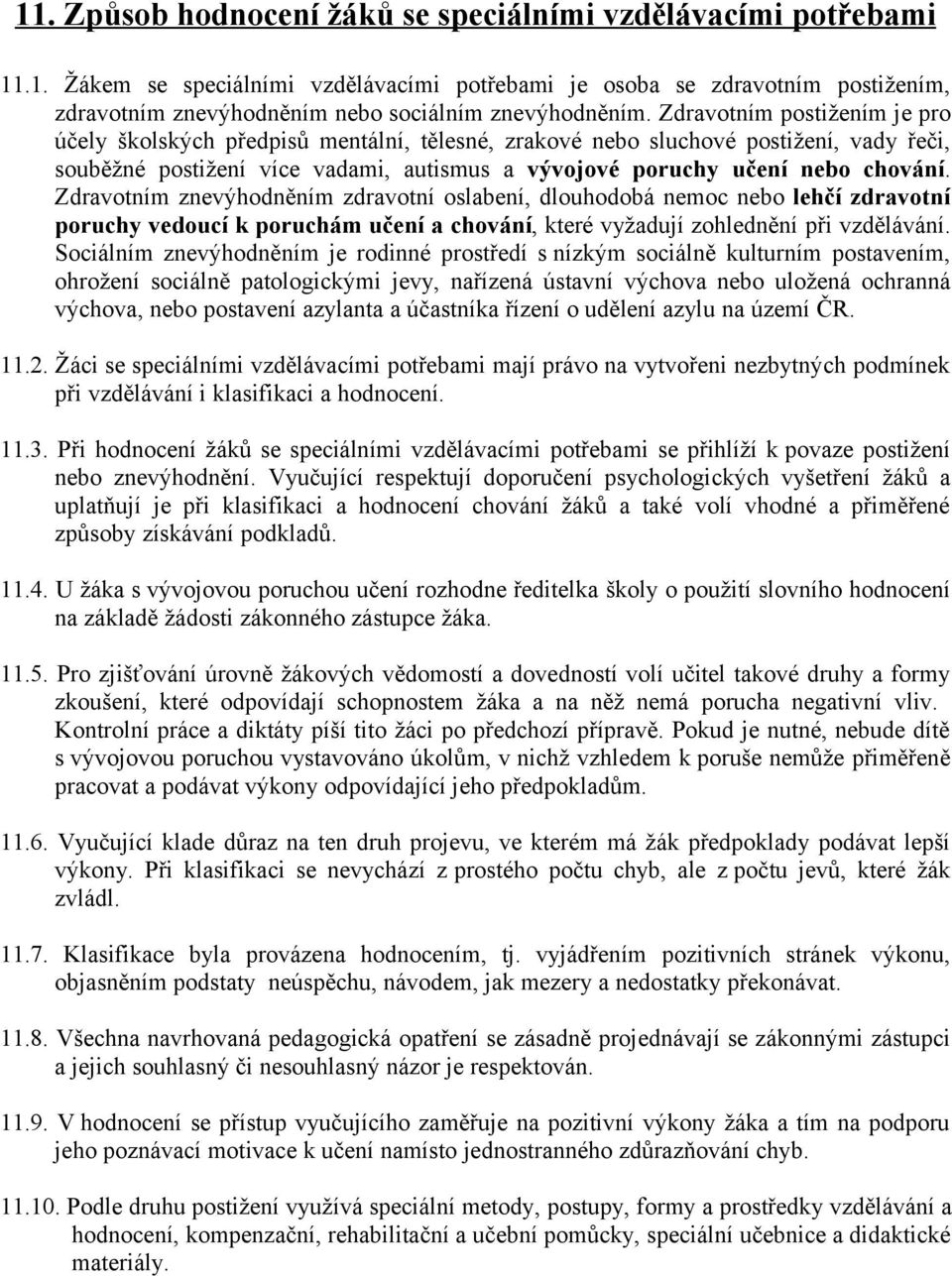 Zdravotním znevýhodněním zdravotní oslabení, dlouhodobá nemoc nebo lehčí zdravotní poruchy vedoucí k poruchám učení a chování, které vyžadují zohlednění při vzdělávání.