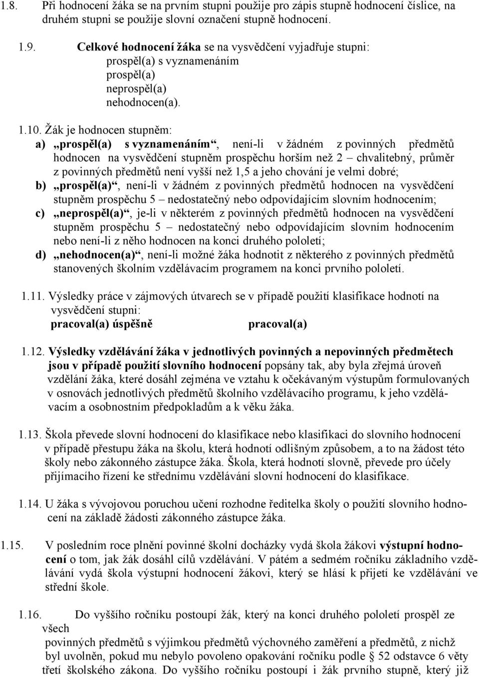 Žák je hodnocen stupněm: a) prospěl(a) s vyznamenáním, není-li v žádném z povinných předmětů hodnocen na vysvědčení stupněm prospěchu horším než 2 chvalitebný, průměr z povinných předmětů není vyšší