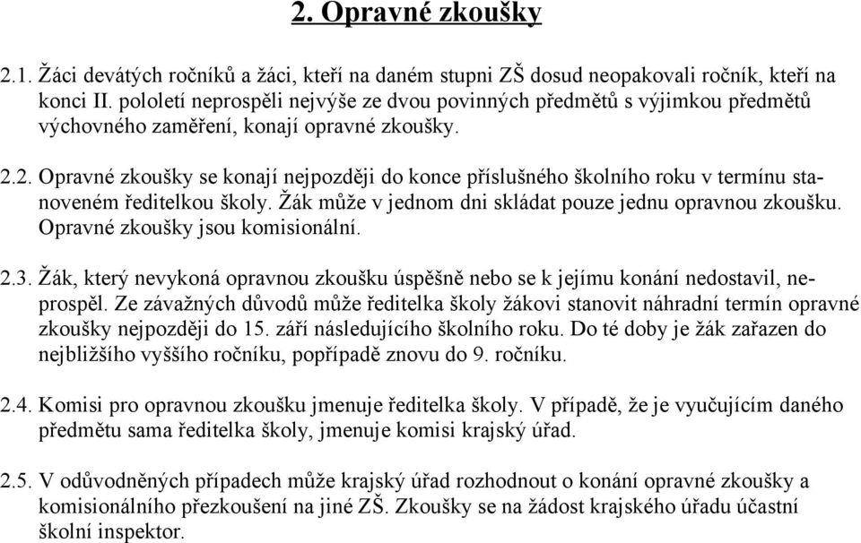 2. Opravné zkoušky se konají nejpozději do konce příslušného školního roku v termínu stanoveném ředitelkou školy. Žák může v jednom dni skládat pouze jednu opravnou zkoušku.