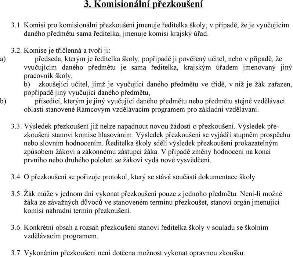 pracovník školy, b) zkoušející učitel, jímž je vyučující daného předmětu ve třídě, v níž je žák zařazen, popřípadě jiný vyučující daného předmětu, b) přísedící, kterým je jiný vyučující daného