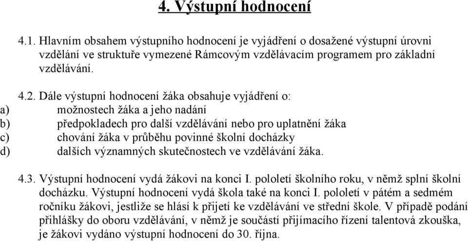 dalších významných skutečnostech ve vzdělávání žáka. 4.3. Výstupní hodnocení vydá žákovi na konci I. pololetí školního roku, v němž splní školní docházku.