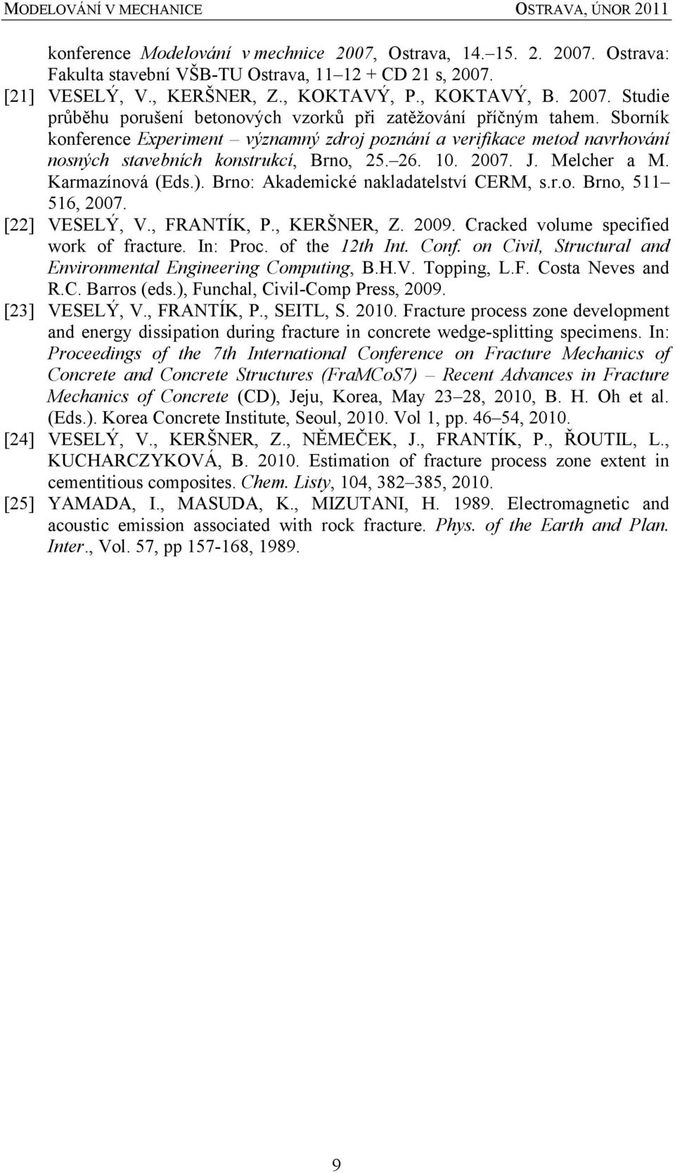 Brno: Akademické nakladatelství CERM, s.r.o. Brno, 511 516, 2007. [22] VESELÝ, V., FRANTÍK, P., KERŠNER, Z. 2009. Cracked volume specified work of fracture. In: Proc. of the 12th Int. Conf.