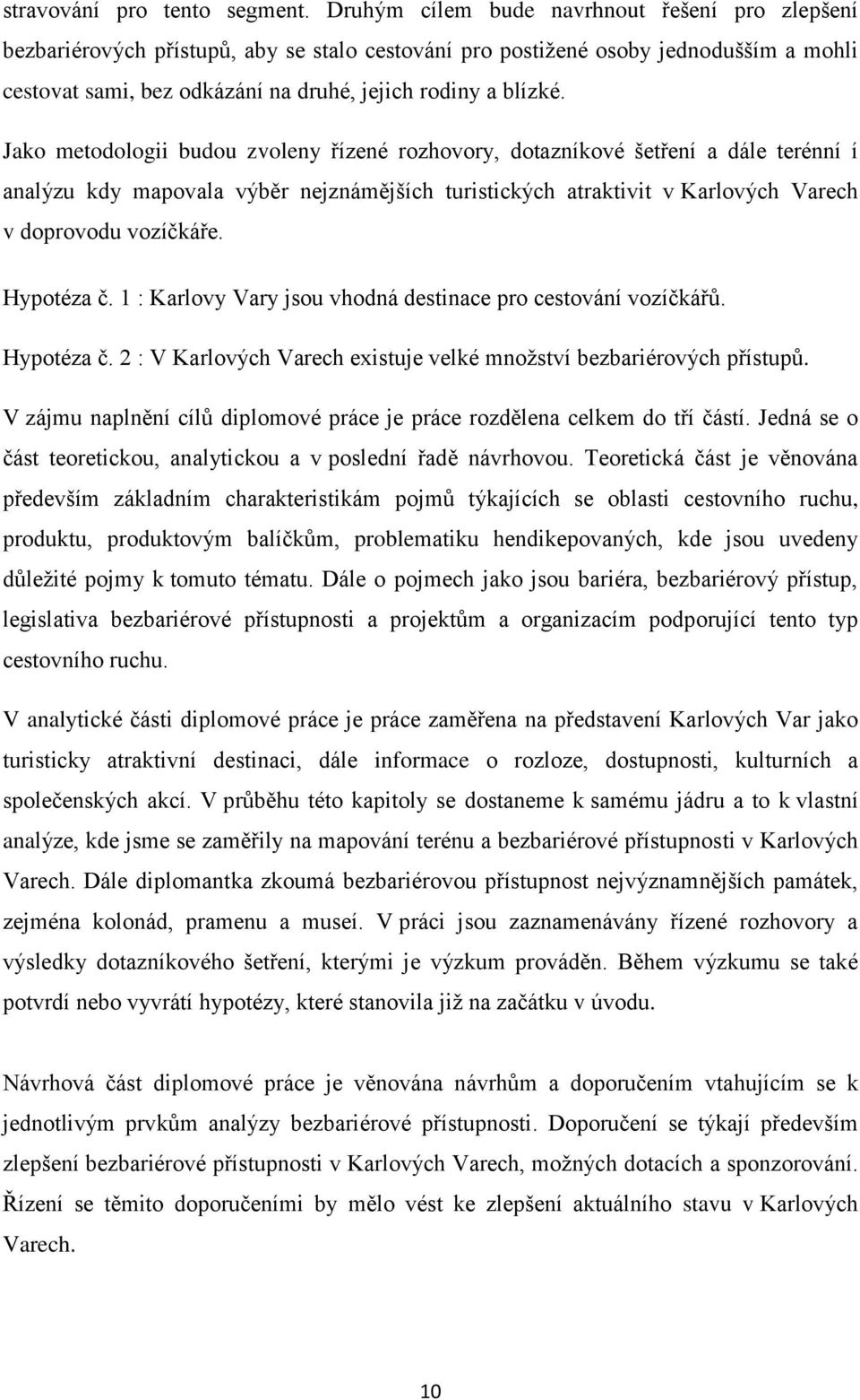 Jako metodologii budou zvoleny řízené rozhovory, dotazníkové šetření a dále terénní í analýzu kdy mapovala výběr nejznámějších turistických atraktivit v Karlových Varech v doprovodu vozíčkáře.