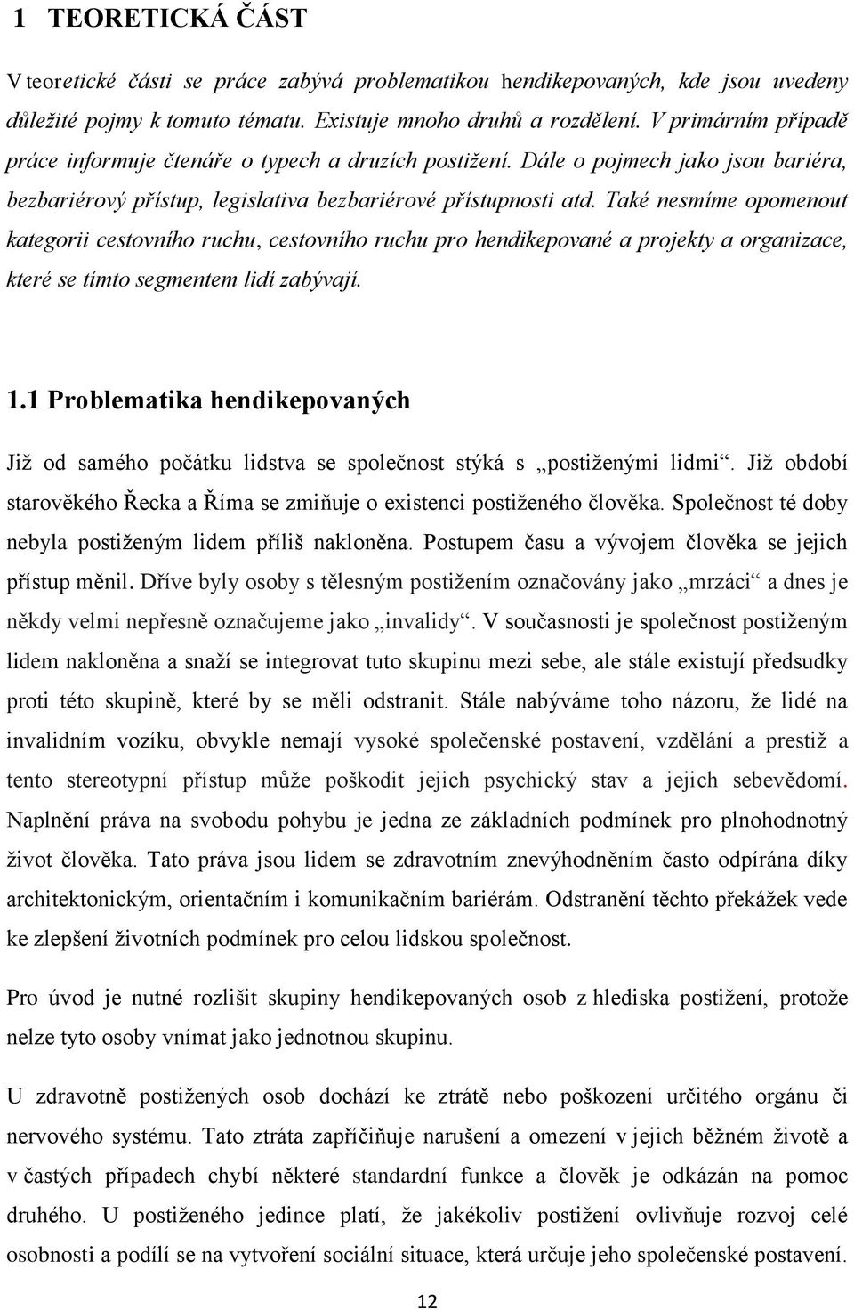 Také nesmíme opomenout kategorii cestovního ruchu, cestovního ruchu pro hendikepované a projekty a organizace, které se tímto segmentem lidí zabývají. 1.