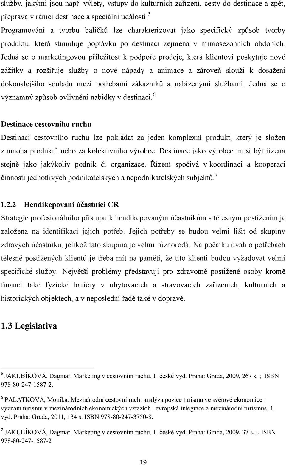 Jedná se o marketingovou příležitost k podpoře prodeje, která klientovi poskytuje nové zážitky a rozšiřuje služby o nové nápady a animace a zároveň slouží k dosažení dokonalejšího souladu mezi