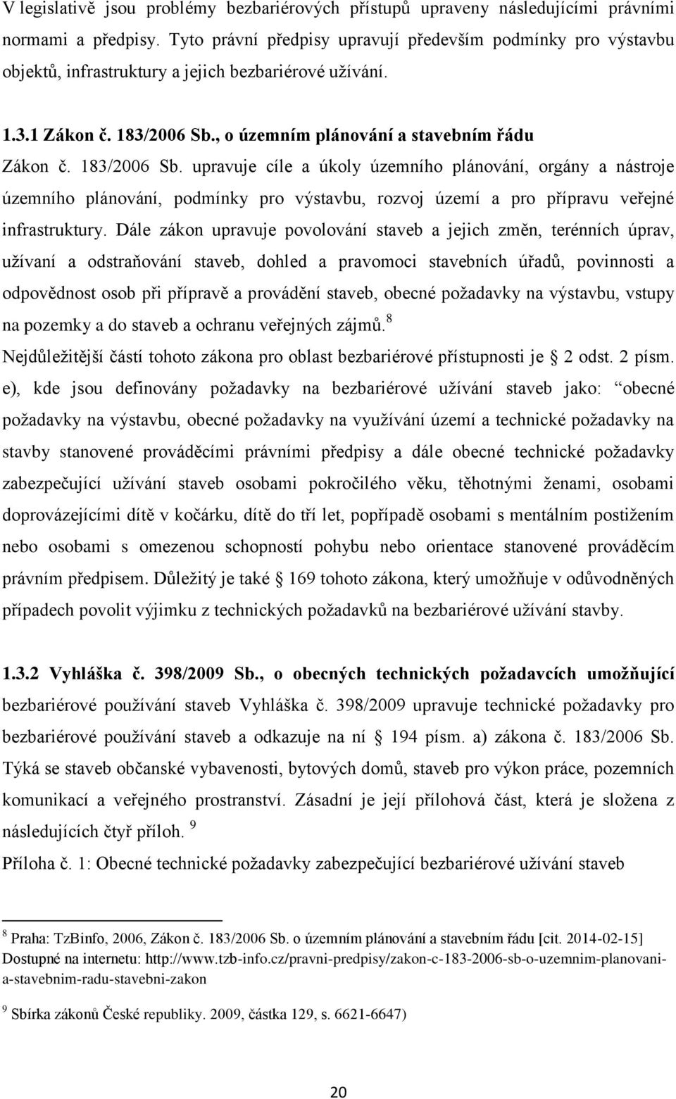 183/2006 Sb. upravuje cíle a úkoly územního plánování, orgány a nástroje územního plánování, podmínky pro výstavbu, rozvoj území a pro přípravu veřejné infrastruktury.