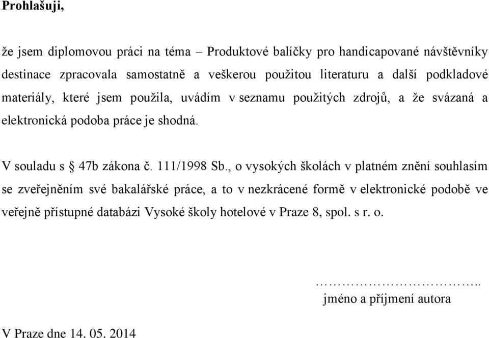 V souladu s 47b zákona č. 111/1998 Sb.