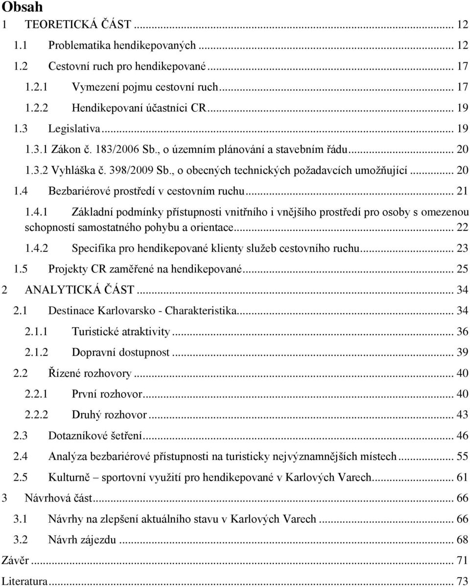 .. 21 1.4.1 Základní podmínky přístupnosti vnitřního i vnějšího prostředí pro osoby s omezenou schopností samostatného pohybu a orientace... 22 1.4.2 Specifika pro hendikepované klienty služeb cestovního ruchu.