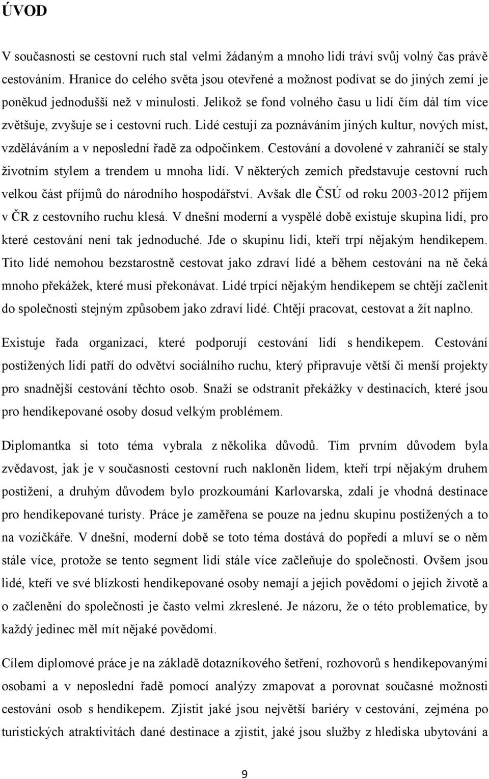 Jelikož se fond volného času u lidí čím dál tím více zvětšuje, zvyšuje se i cestovní ruch. Lidé cestují za poznáváním jiných kultur, nových míst, vzděláváním a v neposlední řadě za odpočinkem.