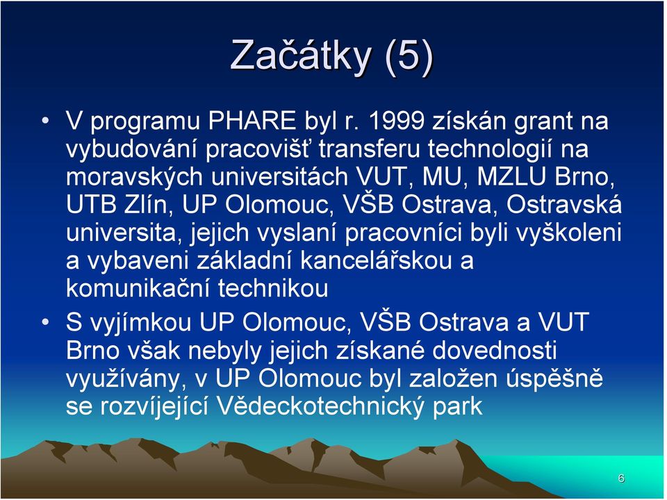Zlín, UP Olomouc, VŠB Ostrava, Ostravská universita, jejich vyslaní pracovníci byli vyškoleni a vybaveni základní