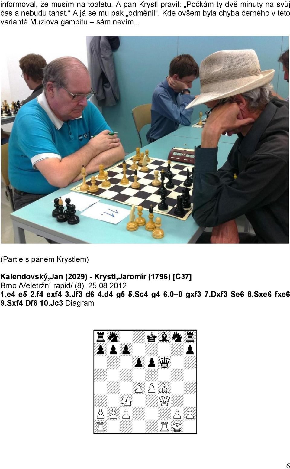 .. (Partie s panem Krystlem) Kalendovský,Jan (2029) - Krystl,Jaromír (1796) [C37] Brno /Veletržní rapid/ (8), 25.08.2012 1.e4 e5 2.