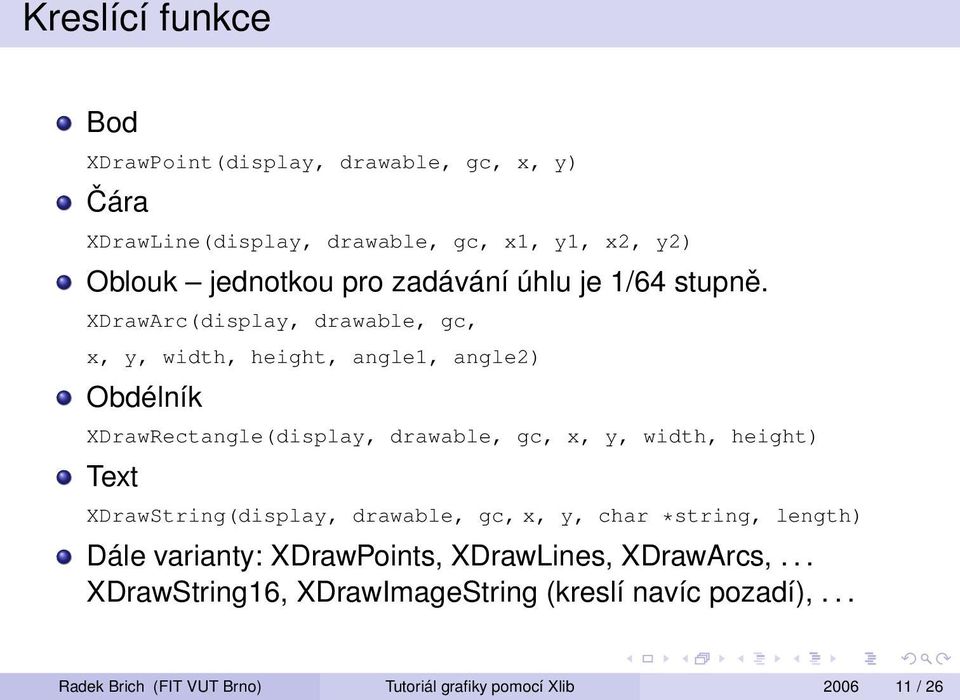 XDrawArc(display, drawable, gc, x, y, width, height, angle1, angle2) Obdélník XDrawRectangle(display, drawable, gc, x, y, width, height)