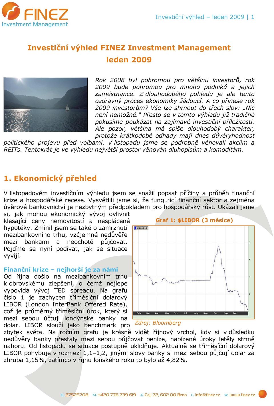 Přesto se v tomto výhledu již tradičně pokusíme poukázat na zajímavé investiční příležitosti.