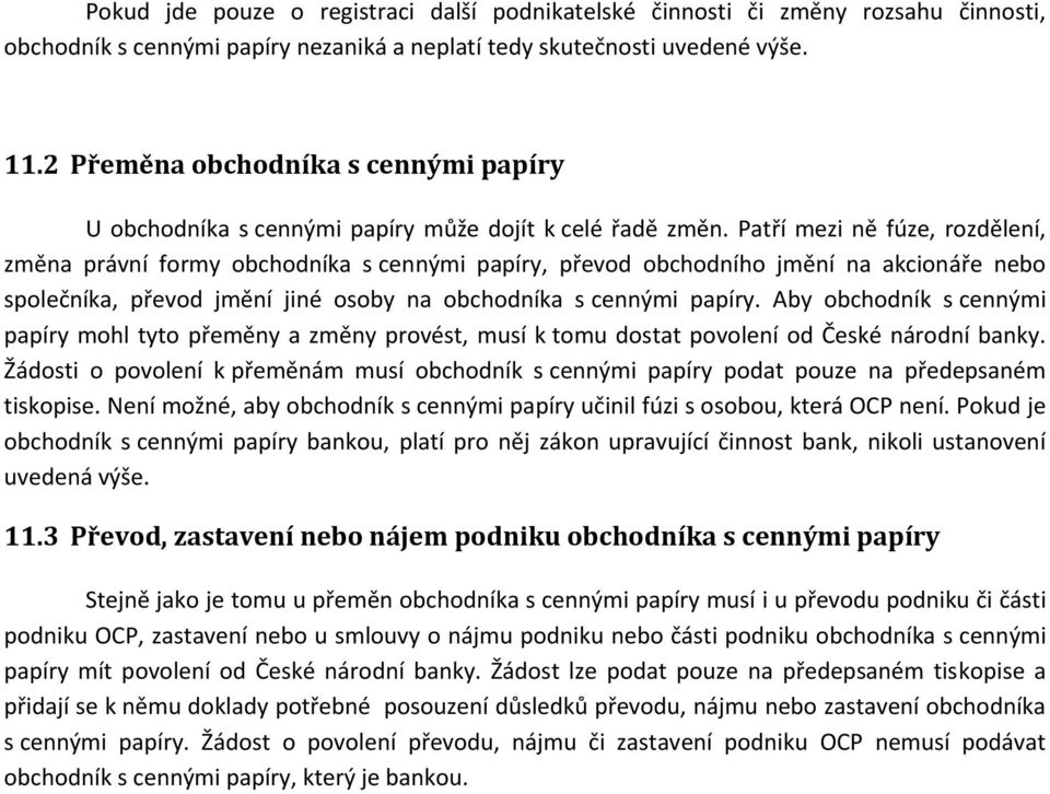 Patří mezi ně fúze, rozdělení, změna právní formy obchodníka s cennými papíry, převod obchodního jmění na akcionáře nebo společníka, převod jmění jiné osoby na obchodníka s cennými papíry.