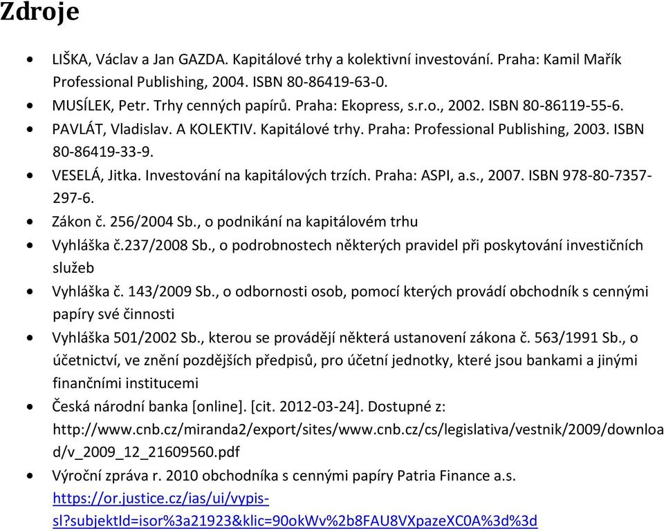 Investování na kapitálových trzích. Praha: ASPI, a.s., 2007. ISBN 978-80-7357-297-6. Zákon č. 256/2004 Sb., o podnikání na kapitálovém trhu Vyhláška č.237/2008 Sb.