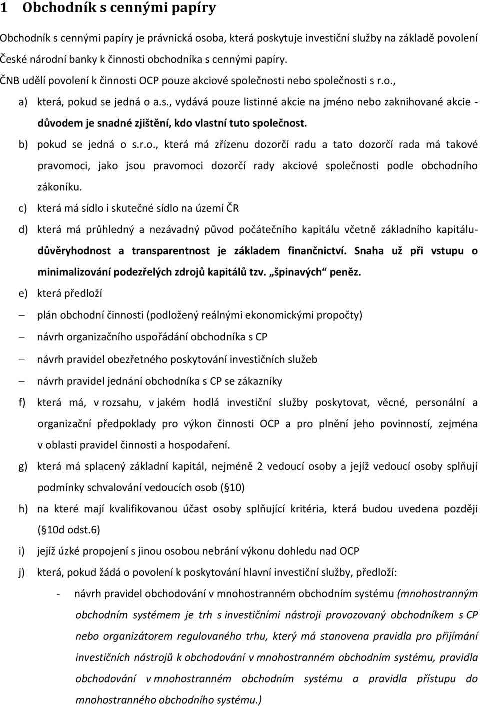 b) pokud se jedná o s.r.o., která má zřízenu dozorčí radu a tato dozorčí rada má takové pravomoci, jako jsou pravomoci dozorčí rady akciové společnosti podle obchodního zákoníku.