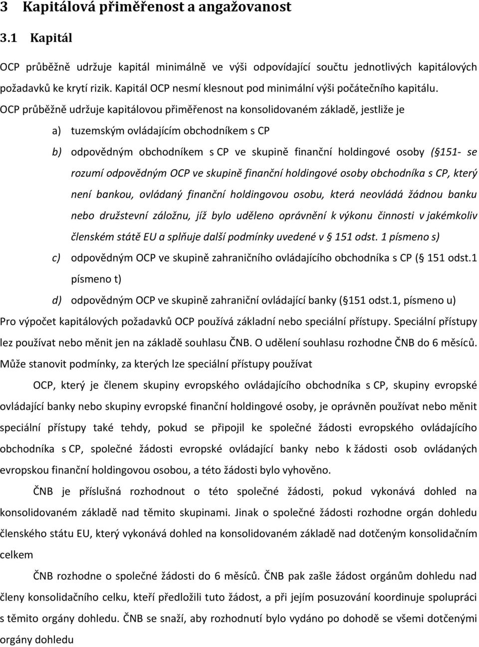 OCP průběžně udržuje kapitálovou přiměřenost na konsolidovaném základě, jestliže je a) tuzemským ovládajícím obchodníkem s CP b) odpovědným obchodníkem s CP ve skupině finanční holdingové osoby (