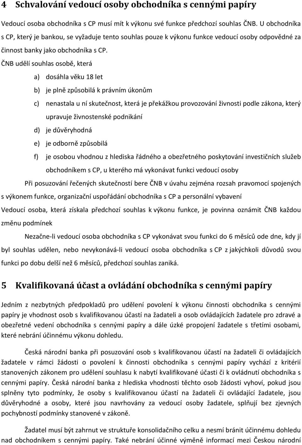 ČNB udělí souhlas osobě, která a) dosáhla věku 18 let b) je plně způsobilá k právním úkonům c) nenastala u ní skutečnost, která je překážkou provozování živnosti podle zákona, který upravuje