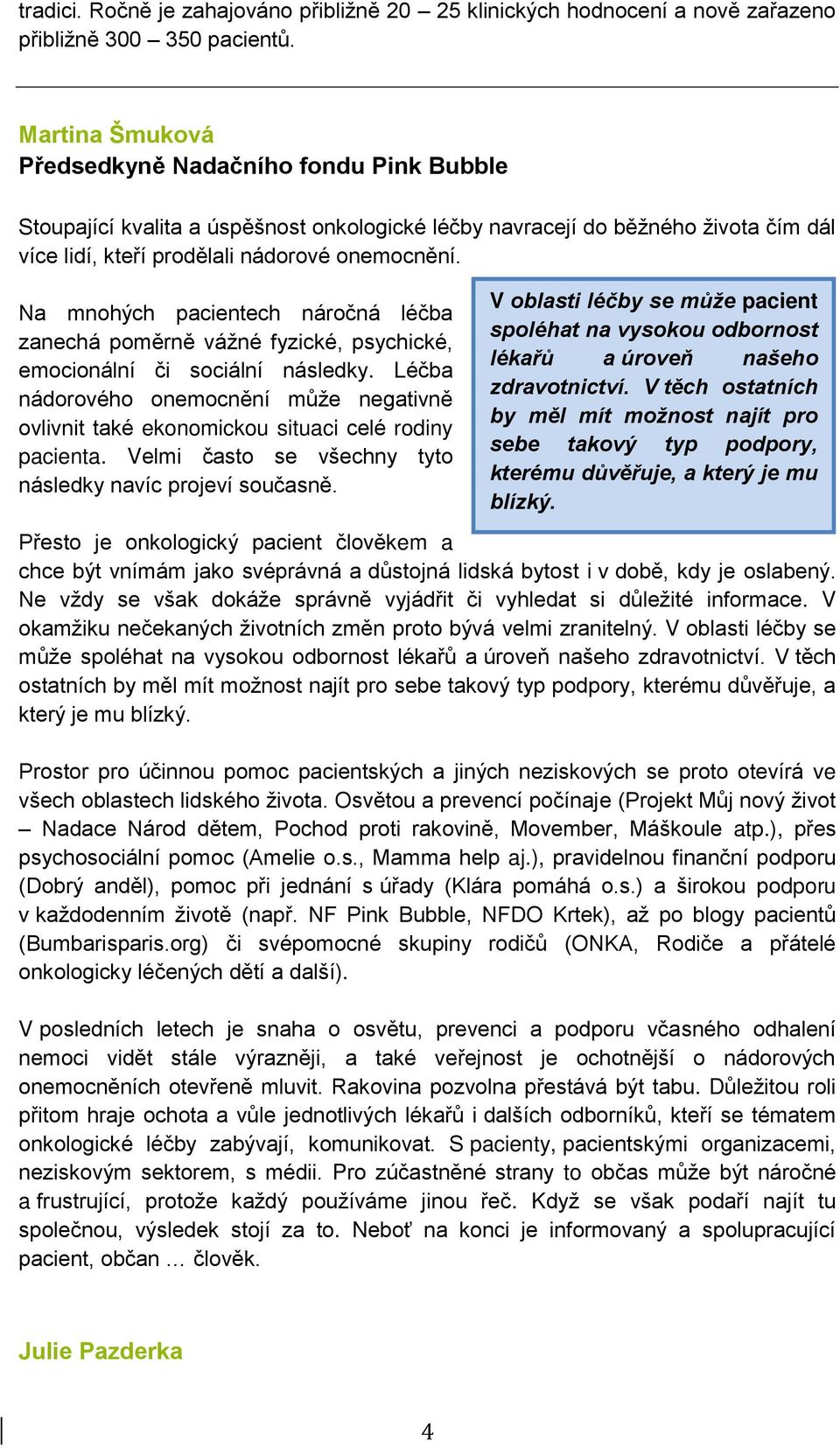 Na mnohých pacientech náročná léčba zanechá poměrně vážné fyzické, psychické, emocionální či sociální následky.