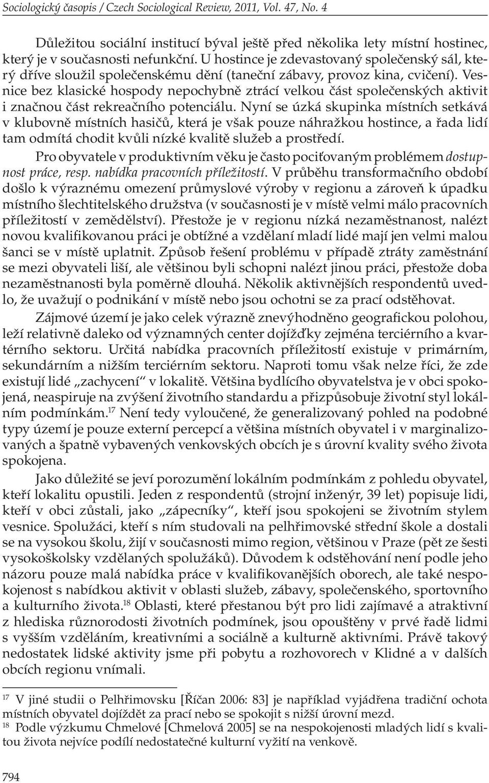 Vesnice bez klasické hospody nepochybně ztrácí velkou část společenských aktivit i značnou část rekreačního potenciálu.