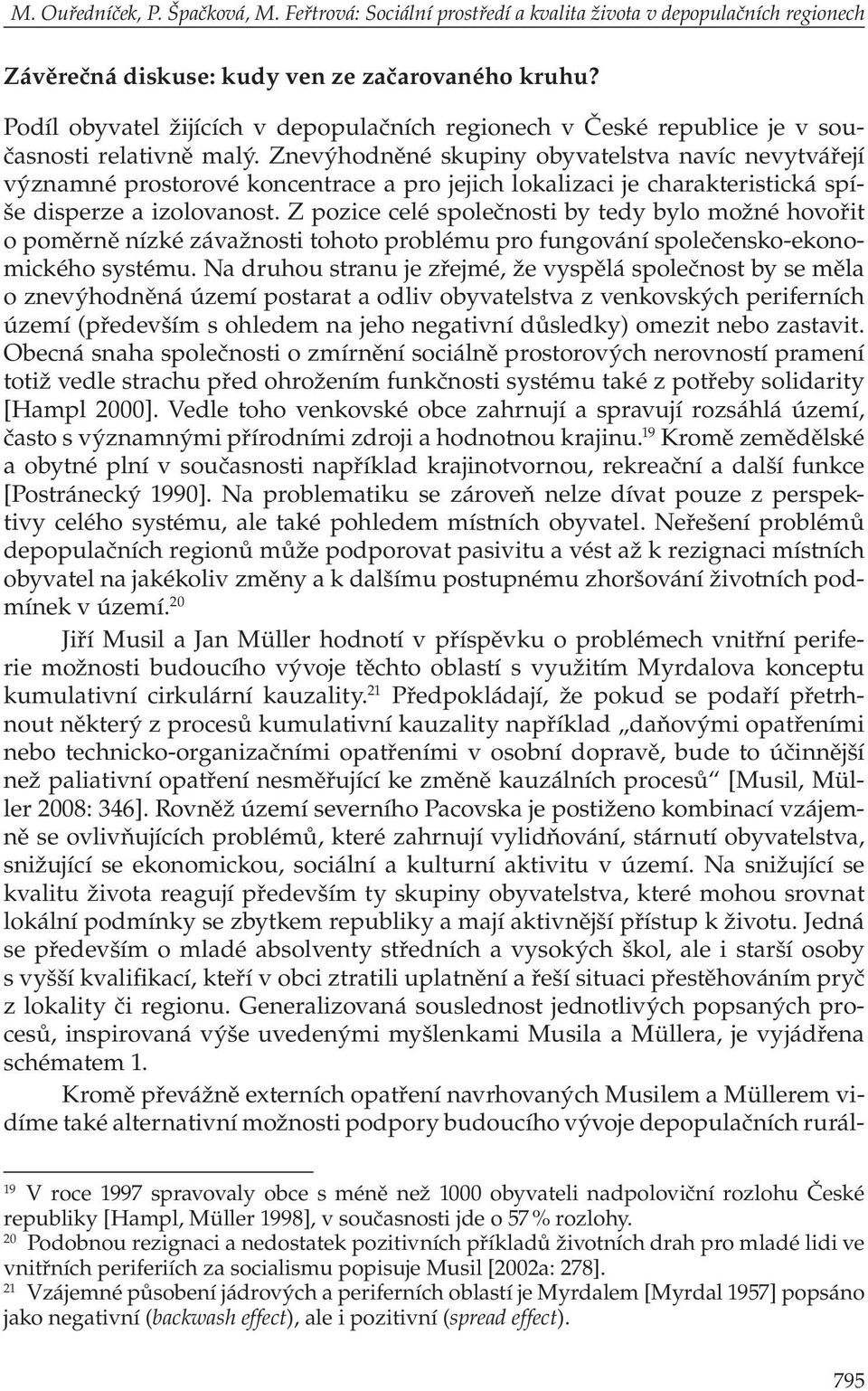 Znevýhodněné skupiny obyvatelstva navíc nevytvářejí významné prostorové koncentrace a pro jejich lokalizaci je charakteristická spíše disperze a izolovanost.