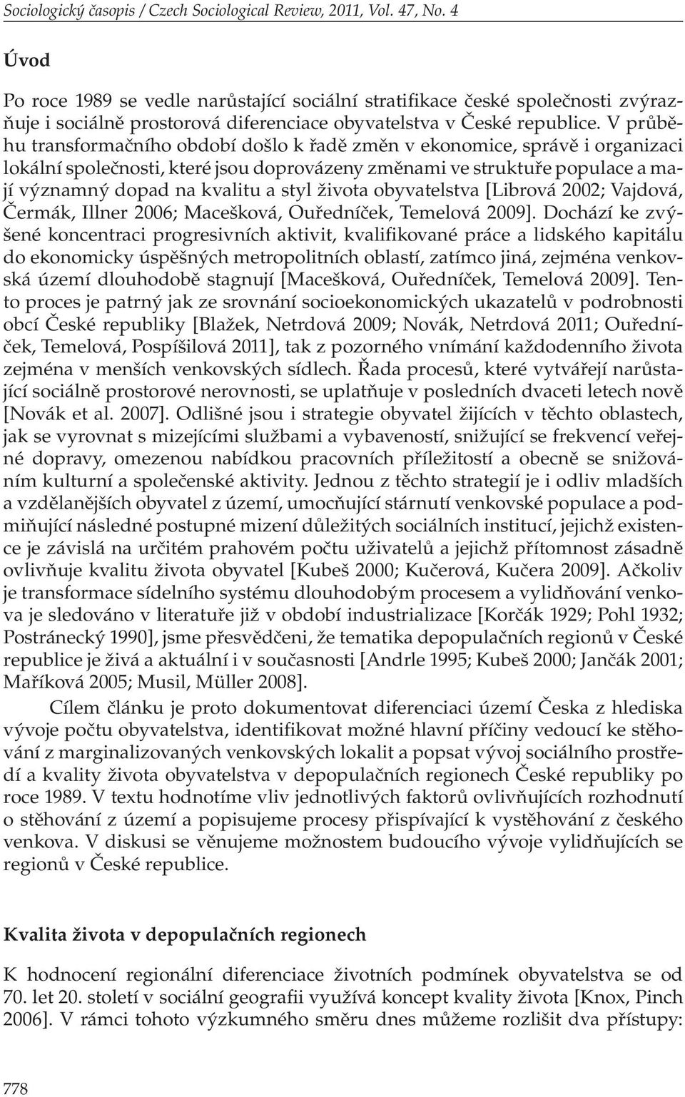 V průběhu transformačního období došlo k řadě změn v ekonomice, správě i organizaci lokální společnosti, které jsou doprovázeny změnami ve struktuře populace a mají významný dopad na kvalitu a styl