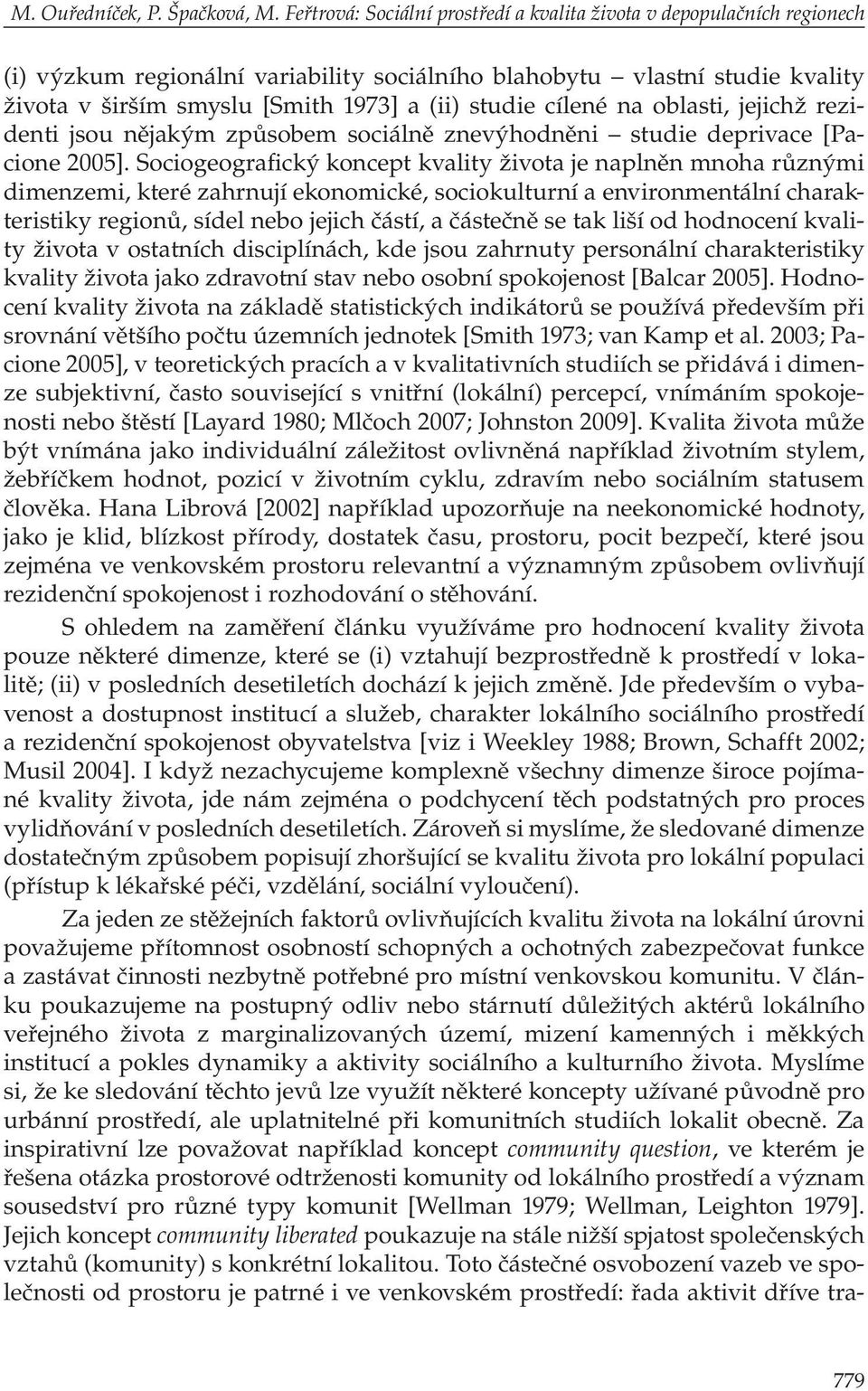 cílené na oblasti, jejichž rezidenti jsou nějakým způsobem sociálně znevýhodněni studie deprivace [Pacione 2005].