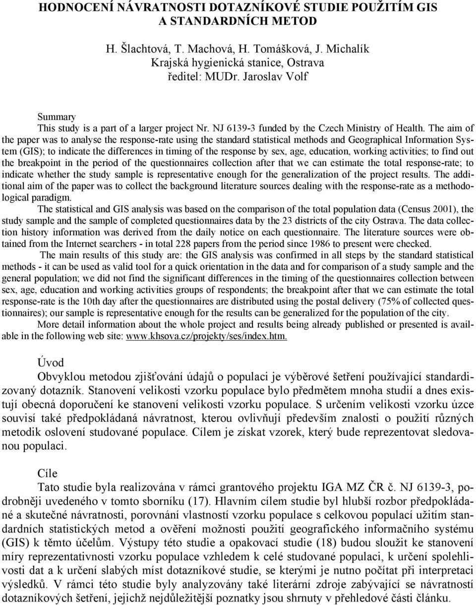 The aim of the paper was to analyse the response-rate using the standard statistical methods and Geographical Information System (GIS); to indicate the differences in timing of the response by sex,