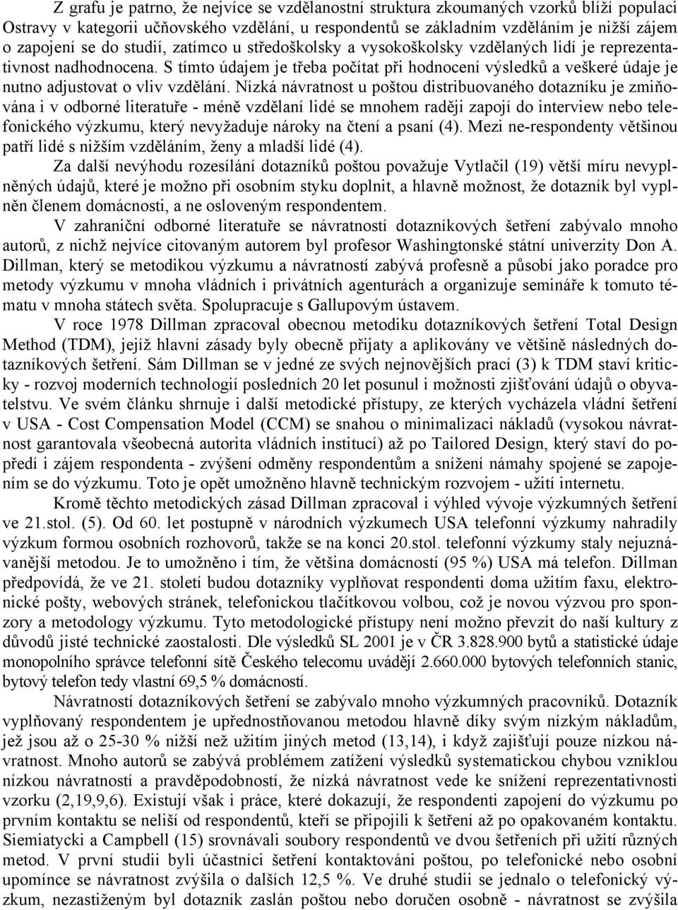 S tímto údajem je třeba počítat při hodnocení výsledků a veškeré údaje je nutno adjustovat o vliv vzdělání.