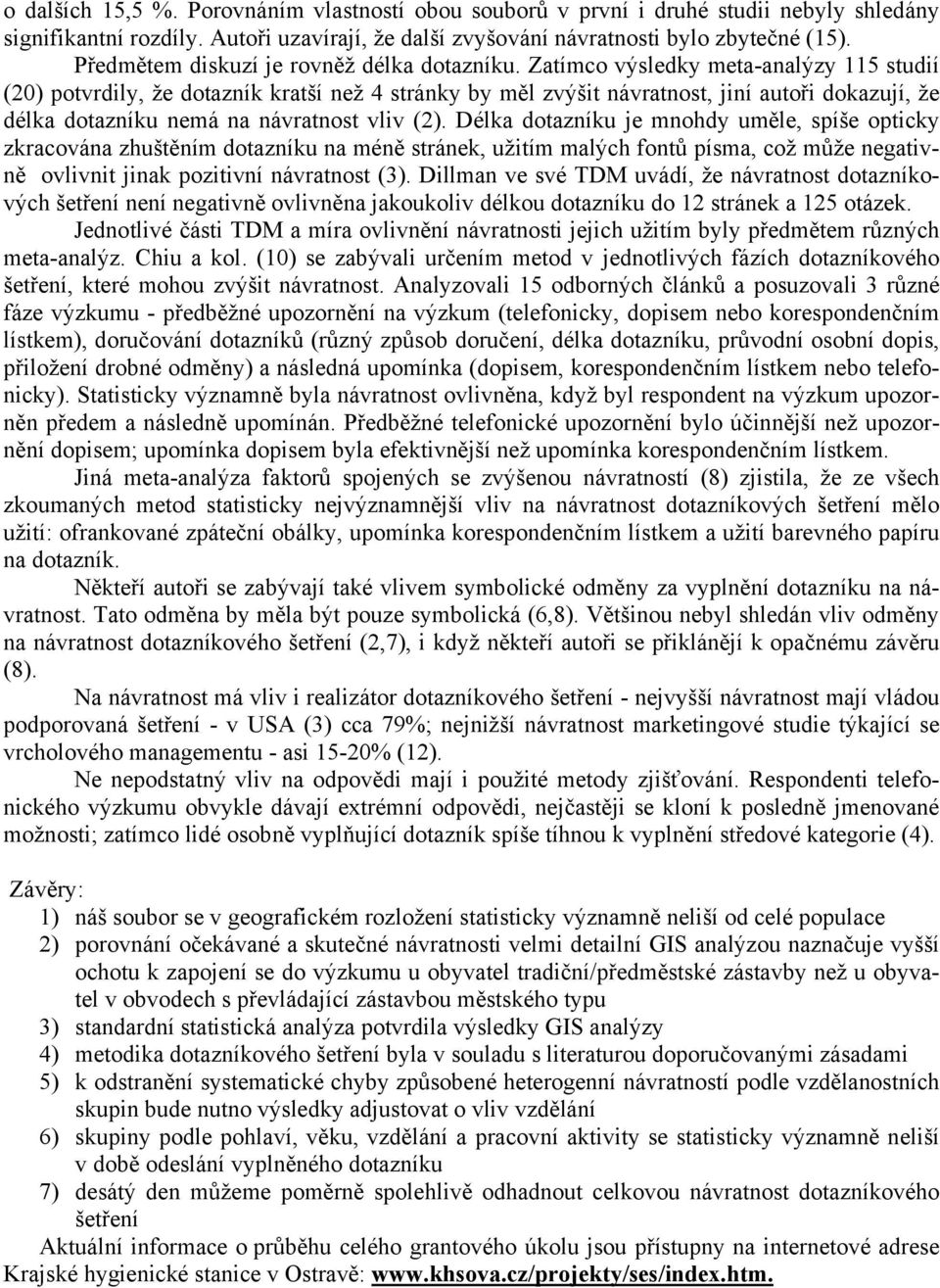 Zatímco výsledky meta-analýzy 115 studií (20) potvrdily, že dotazník kratší než 4 stránky by měl zvýšit návratnost, jiní autoři dokazují, že délka dotazníku nemá na návratnost vliv (2).