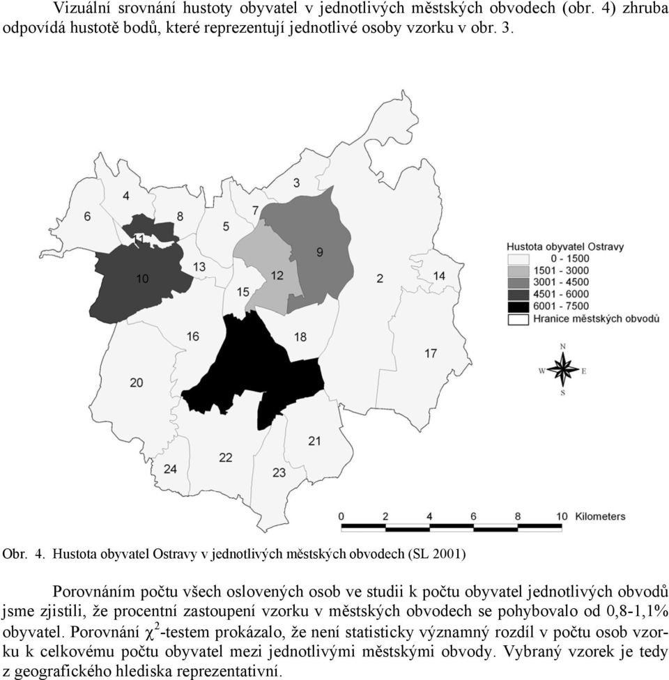 Hustota obyvatel Ostravy v jednotlivých městských obvodech (SL 2001) Porovnáním počtu všech oslovených osob ve studii k počtu obyvatel jednotlivých obvodů jsme