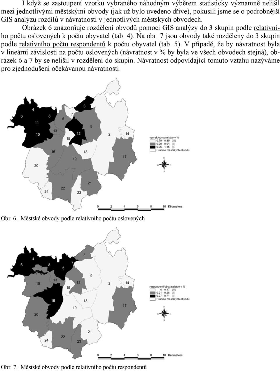 7 jsou obvody také rozděleny do 3 skupin podle relativního počtu respondentů k počtu obyvatel (tab. 5).