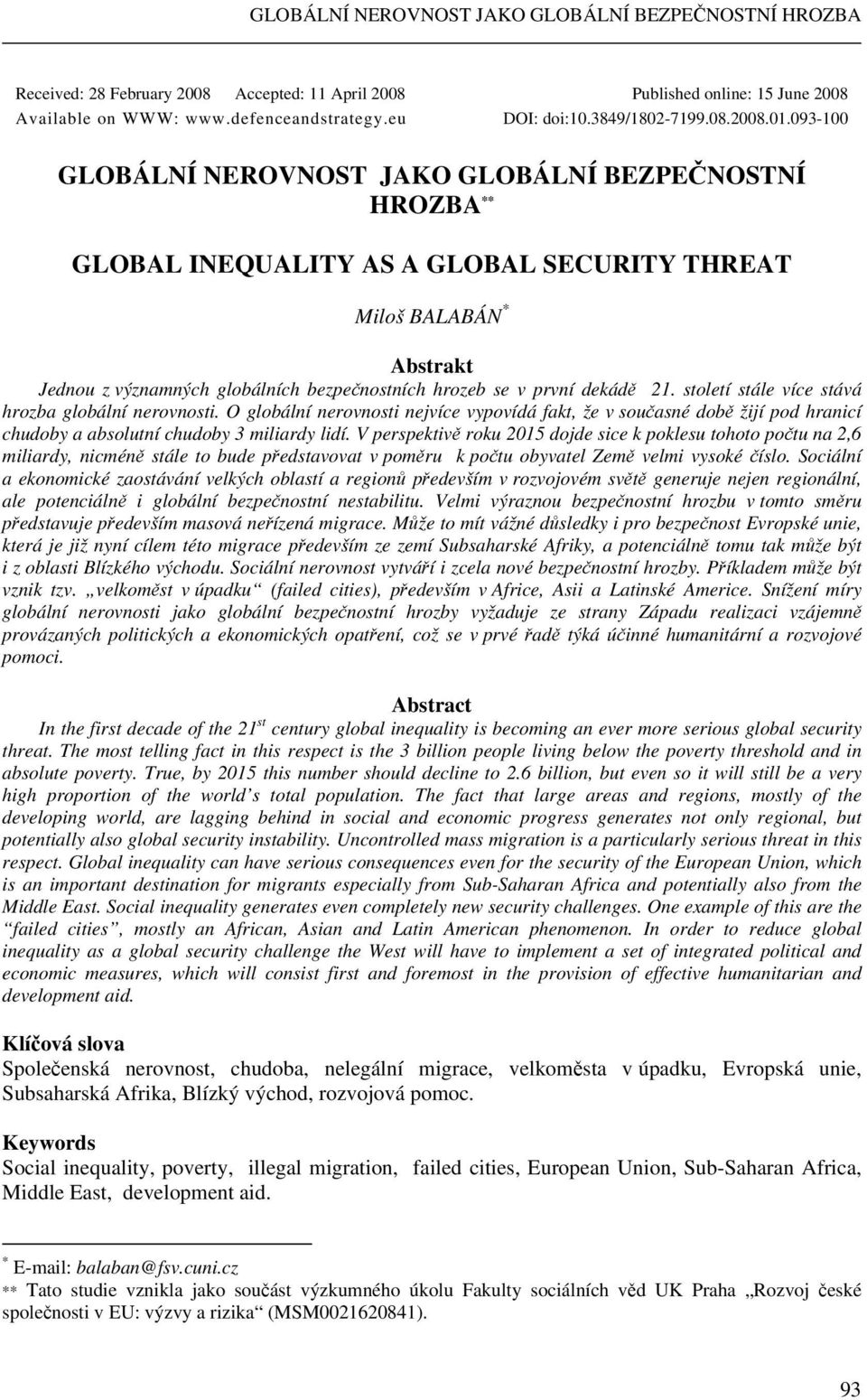 093-100 GLOBÁLNÍ NEROVNOST JAKO GLOBÁLNÍ BEZPEČNOSTNÍ HROZBA ** GLOBAL INEQUALITY AS A GLOBAL SECURITY THREAT Miloš BALABÁN * Abstrakt Jednou z významných globálních bezpečnostních hrozeb se v první