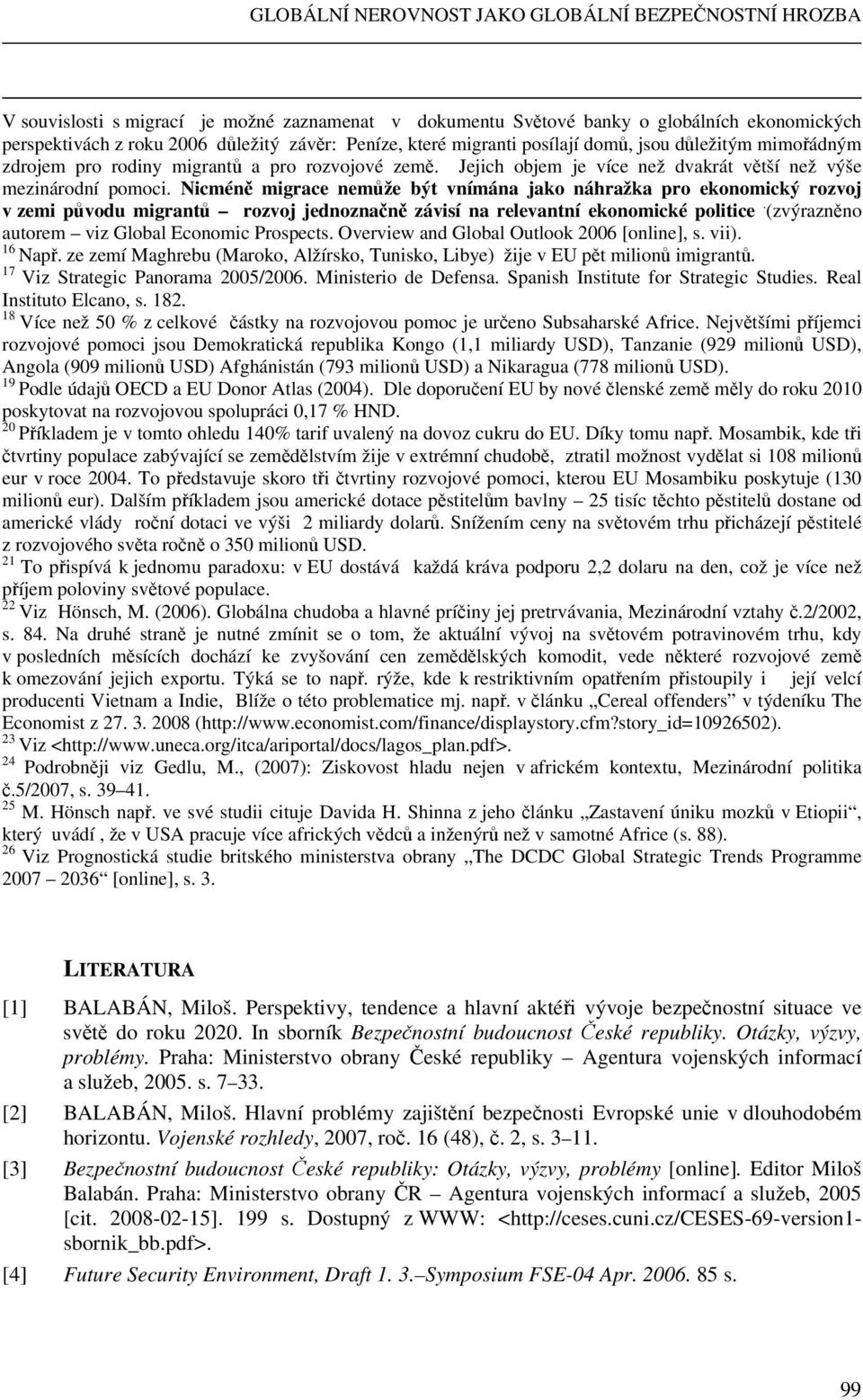 Nicméně migrace nemůže být vnímána jako náhražka pro ekonomický rozvoj v zemi původu migrantů rozvoj jednoznačně závisí na relevantní ekonomické politice.