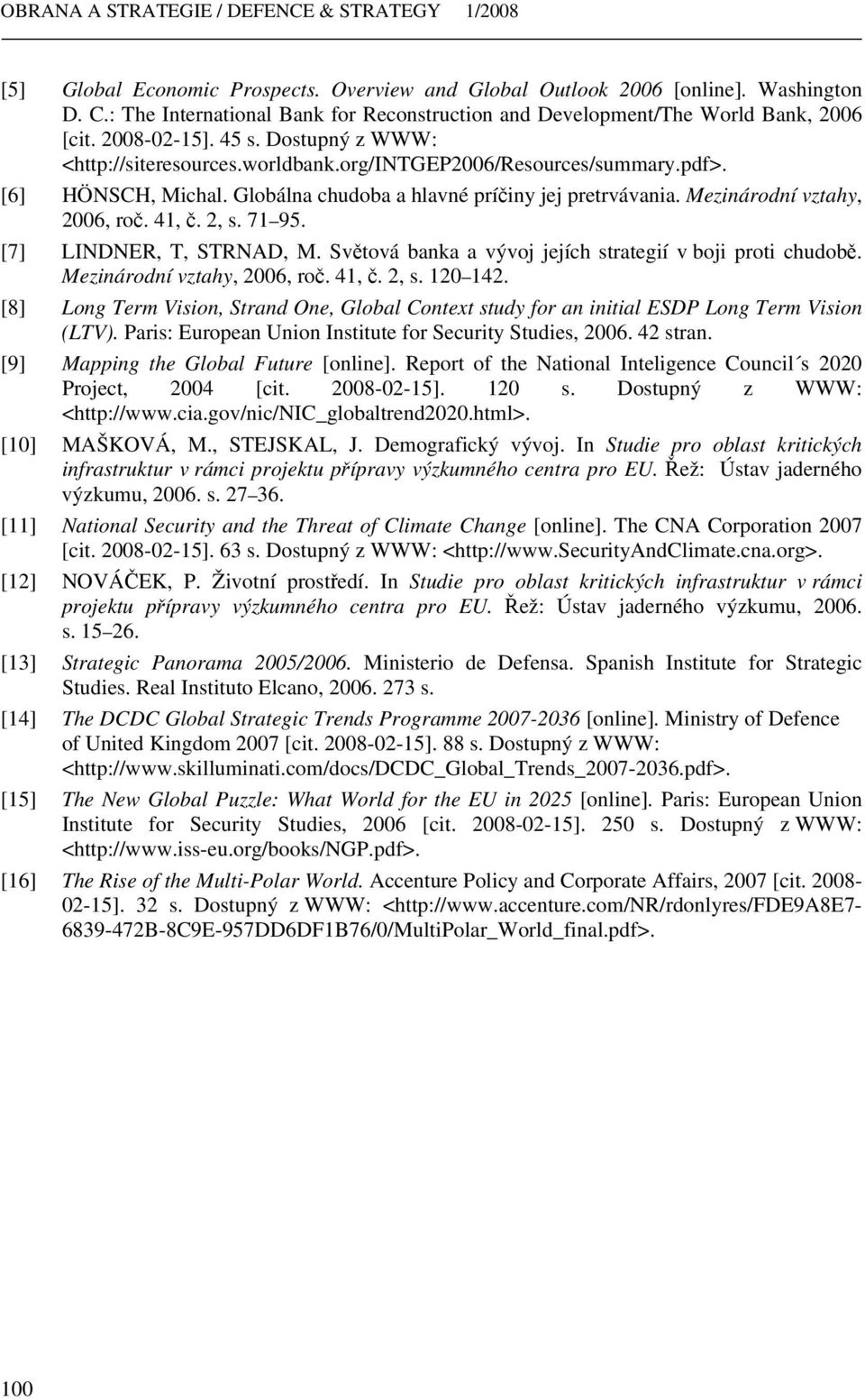 [6] HÖNSCH, Michal. Globálna chudoba a hlavné príčiny jej pretrvávania. Mezinárodní vztahy, 2006, roč. 41, č. 2, s. 71 95. [7] LINDNER, T, STRNAD, M.