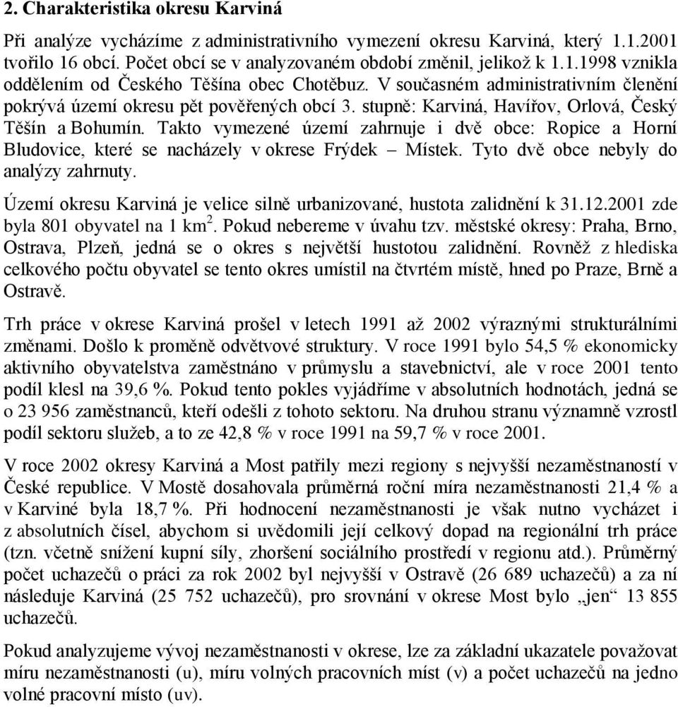 Takto vymezené území zahrnuje i dvě obce: Ropice a Horní Bludovice, které se nacházely v okrese Frýdek Místek. Tyto dvě obce nebyly do analýzy zahrnuty.