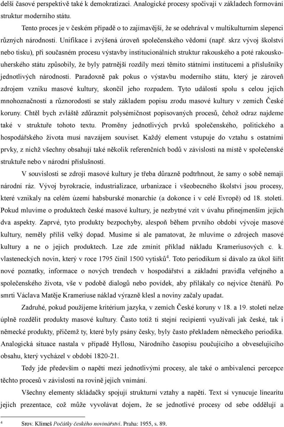 skrz vývoj školství nebo tisku), při současném procesu výstavby institucionálních struktur rakouského a poté rakouskouherského státu způsobily, že byly patrnější rozdíly mezi těmito státními