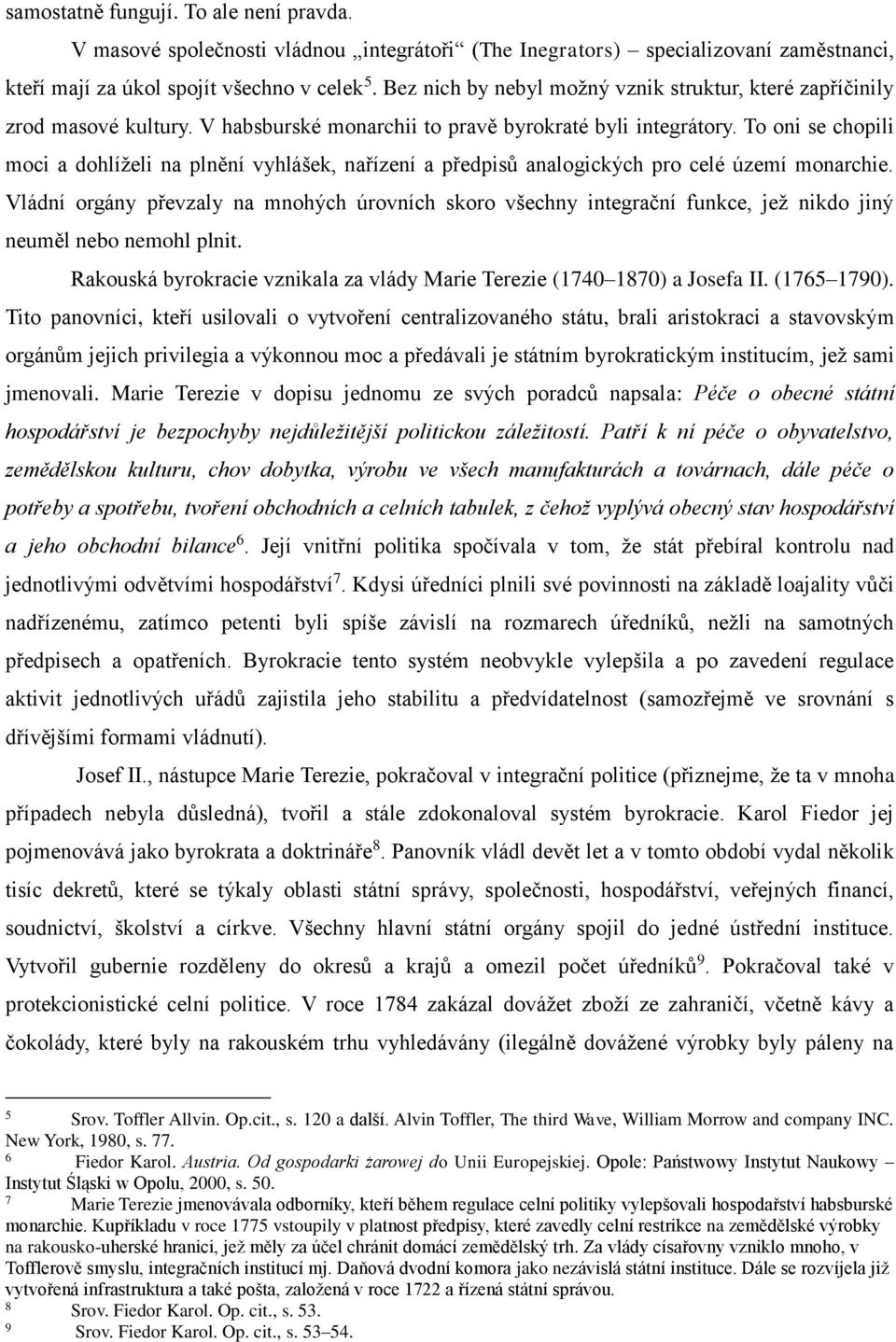 To oni se chopili moci a dohlíželi na plnění vyhlášek, nařízení a předpisů analogických pro celé území monarchie.