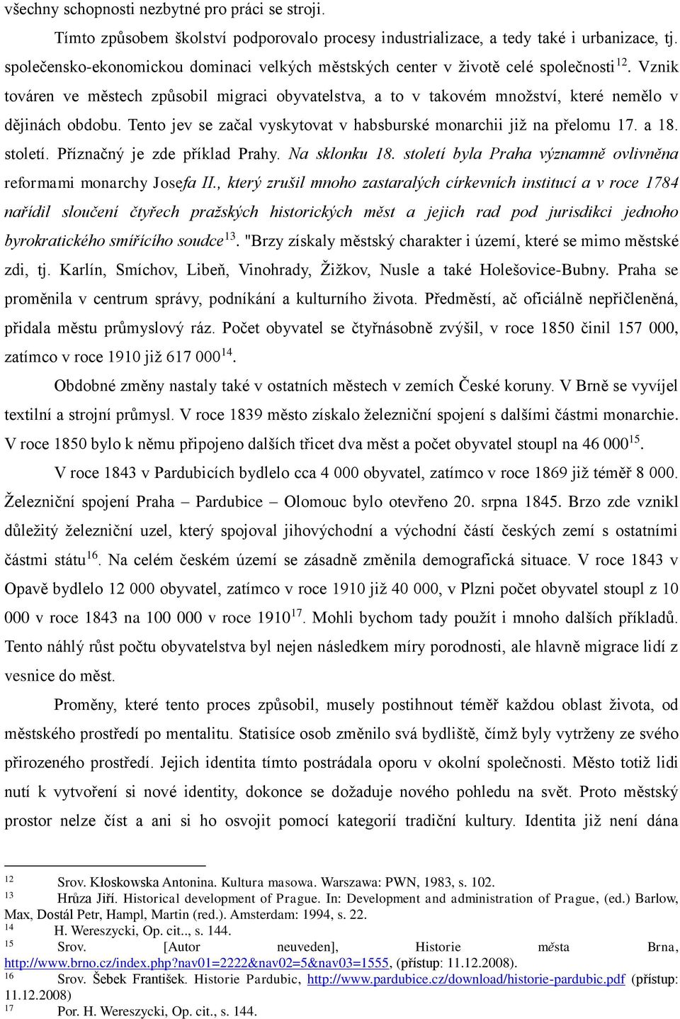 Tento jev se začal vyskytovat v habsburské monarchii již na přelomu 17. a 18. století. Příznačný je zde příklad Prahy. Na sklonku 18.