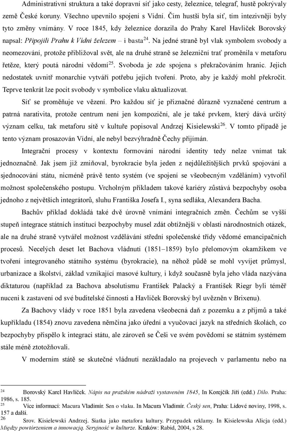 Na jedné straně byl vlak symbolem svobody a neomezování, protože přibližoval svět, ale na druhé straně se železniční trať proměnila v metaforu řetěze, který poutá národní vědomí 25.