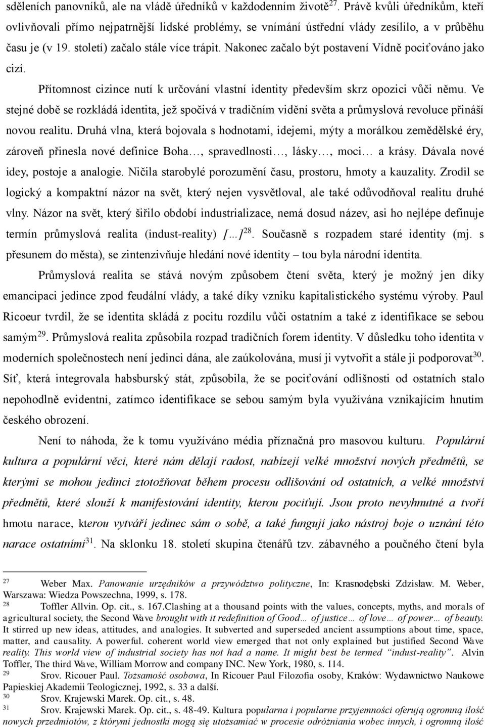 Nakonec začalo být postavení Vídně pociťováno jako cizí. Přítomnost cizince nutí k určování vlastní identity především skrz opozici vůči němu.