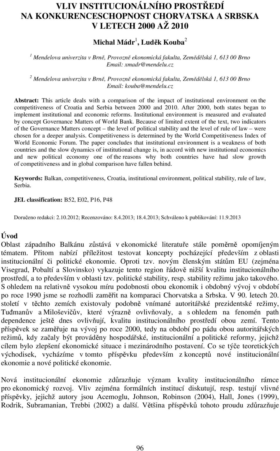 cz Abstract: This article deals with a comparison of the impact of institutional environment on the competitiveness of Croatia and Serbia between 2000 and 2010.