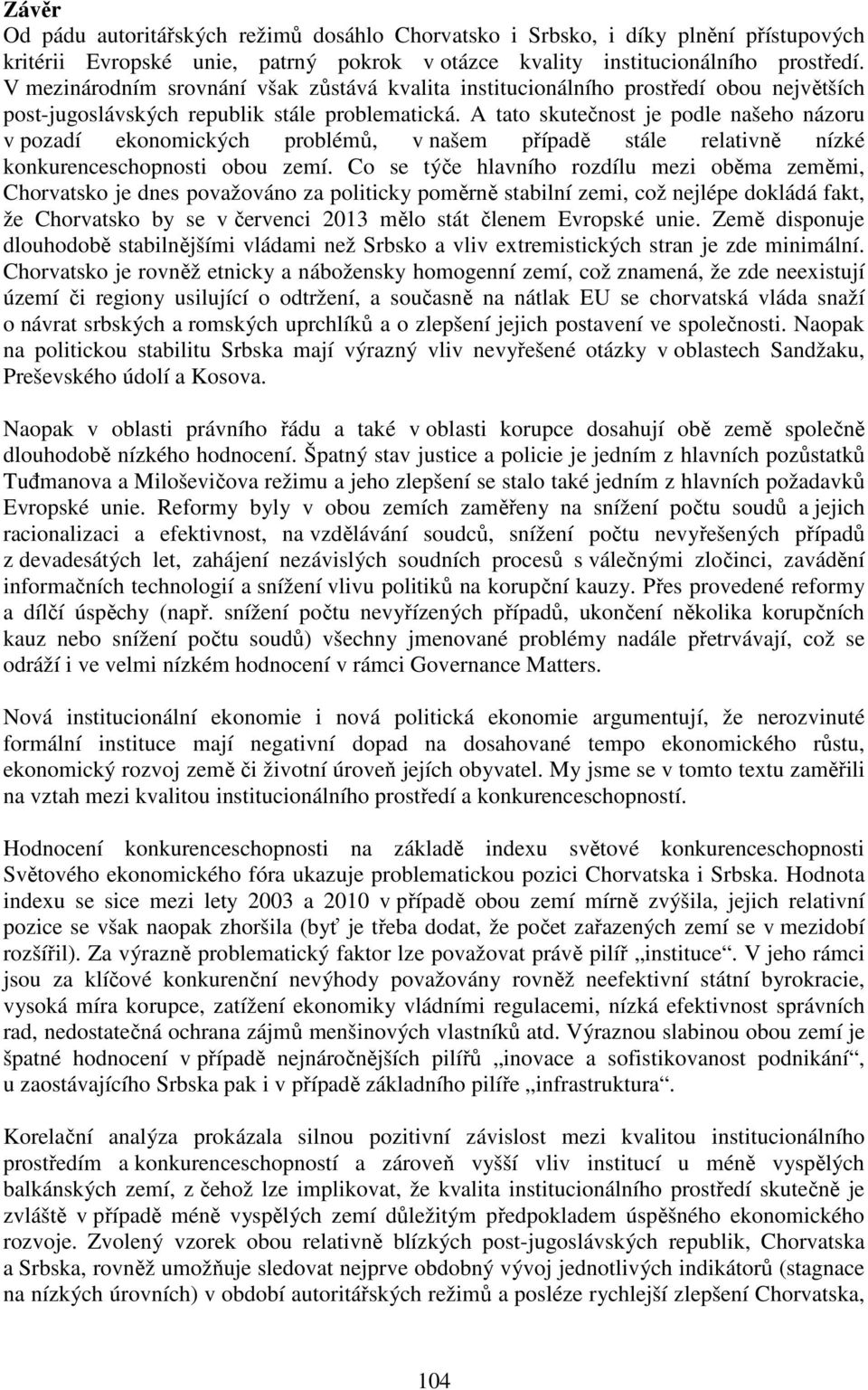 A tato skutečnost je podle našeho názoru v pozadí ekonomických problémů, v našem případě stále relativně nízké konkurenceschopnosti obou zemí.