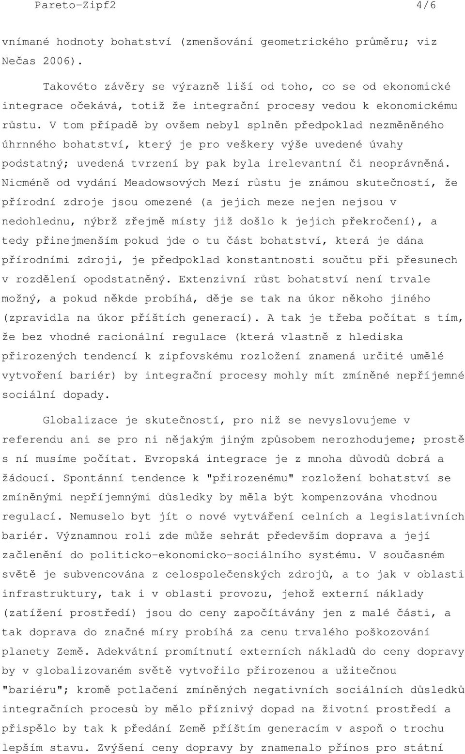 V tom pípad by ovšem nebyl splnn pedpoklad nezmnného úhrnného bohatství, který je pro veškery výše uvedené úvahy podstatný; uvedená tvrzení by pak byla irelevantní i neoprávnná.