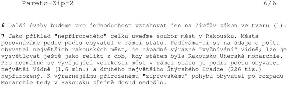 Podíváme-li se na údaje o potu obyvatel nejvtších rakouských mst, je nápadné výrazné "vynívání" Vídn; lze je vysvtlovat ješt jako relikt z dob, kdy státem byla