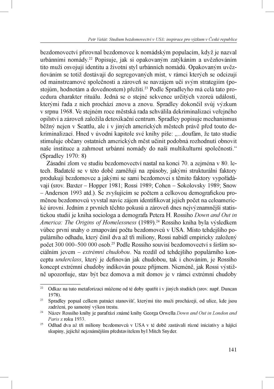 Opakovaným uvězňováním se totiž dostávají do segregovaných míst, v rámci kterých se odcizují od mainstreamové společnosti a zároveň se navzájem učí svým strategiím (postojům, hodnotám a dovednostem)