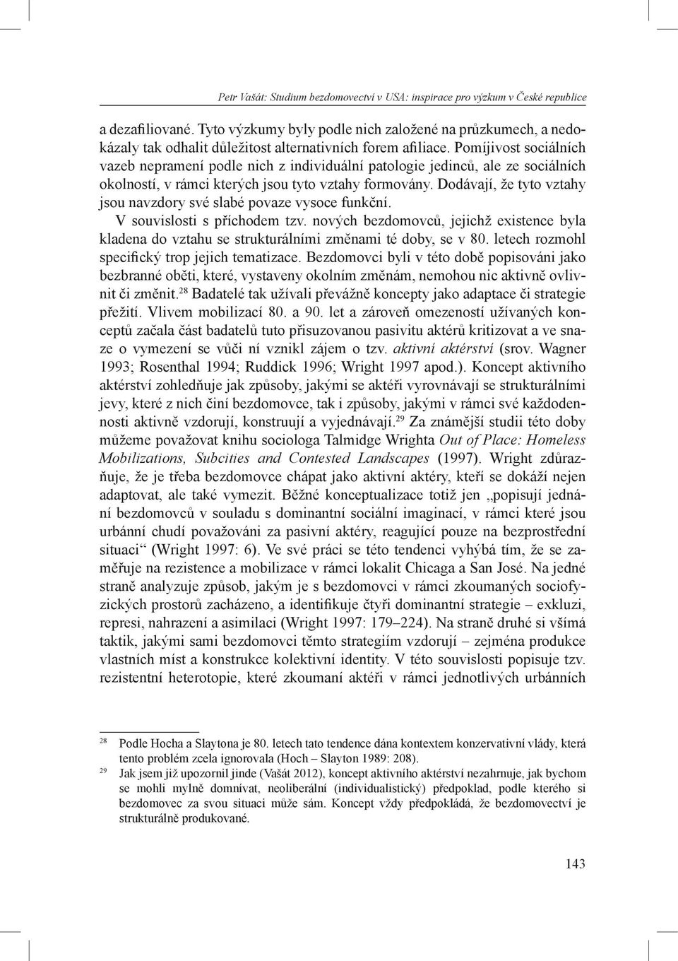 Pomíjivost sociálních vazeb nepramení podle nich z individuální patologie jedinců, ale ze sociálních okolností, v rámci kterých jsou tyto vztahy formovány.