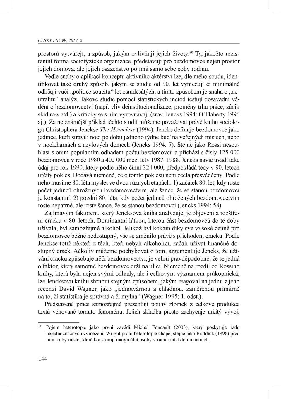 Vedle snahy o aplikaci konceptu aktivního aktérství lze, dle mého soudu, identifikovat také druhý způsob, jakým se studie od 90.