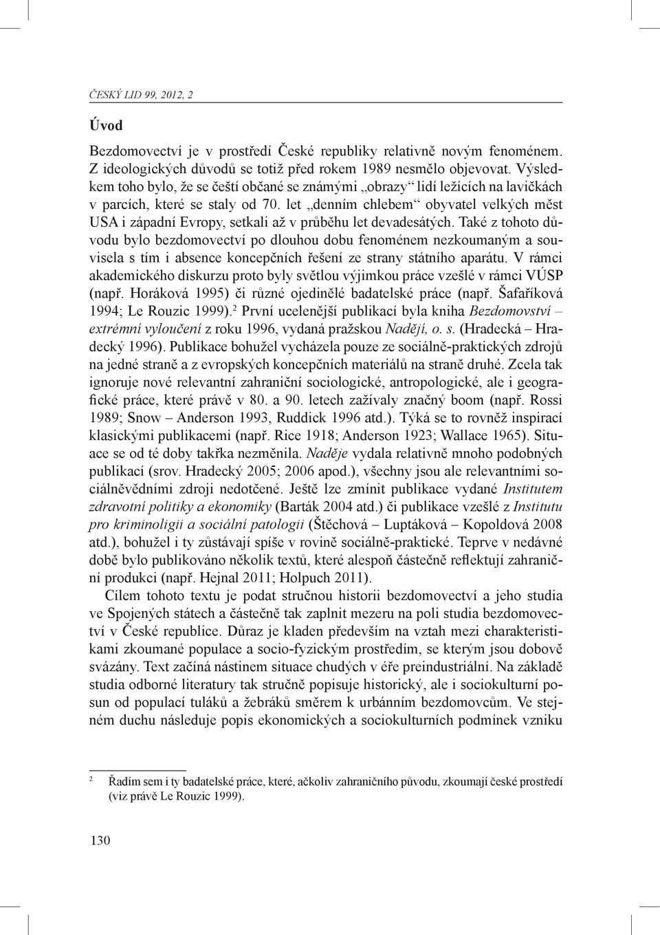 let denním chlebem obyvatel velkých měst USA i západní Evropy, setkali až v průběhu let devadesátých.