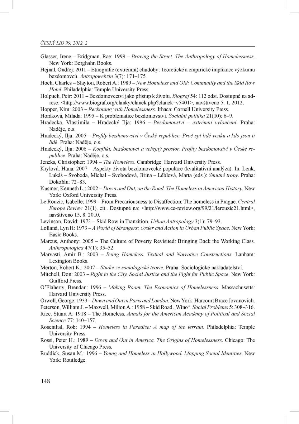 : 1989 New Homeless and Old: Community and the Skid Row Hotel. Philadelphia: Temple University Press. Holpuch, Petr: 2011 Bezdomovectví jako přístup k životu. Biograf 54: 112 odst.